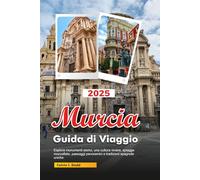 MURCIA Guida di Viaggio 2025: Esplora monumenti storici, una cultura vivace, spiagge mozzafiato, paesaggi panoramici e tradizioni spagnole uniche