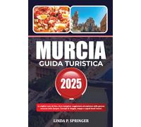 MURCIA GUIDA TURISTICA 2025: Le migliori cose da fare, dove mangiare, soggiornare ed esplorare nella gemma nascosta della Spagna. Consigli di viaggio, mappe e segreti locali inclusi.