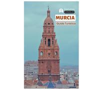 Murcia Guida Turistica: Attrazioni principali, architettura barocca, cattedrali, cucina, dove alloggiare, gite di un giorno e itinerari