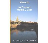 Murcia. La Ciudad Noble y Leal