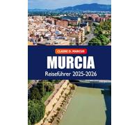 Murcia Reiseführer 2025-2026: Entdecken Sie Spaniens verborgenen Schatz - Kulturdenkmäler, lokale Tipps, Strände, Top-Sehenswürdigkeiten und Abenteuer