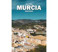MURCIA REISEFÜHRER 2025 - 2026: Ihr unverzichtbarer Begleiter für erstaunliche Erlebnisse an Spaniens Sonnenküste