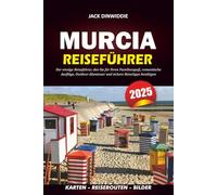 MURCIA REISEFÜHRER 2025: Der einzige Reiseführer, den Sie für Ihren Familienspaß, romantische Ausflüge, Outdoor-Abenteuer und sichere Reisetipps benötigen