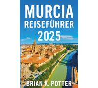 Murcia Reiseführer 2025: Wichtige Tipps, Outdoor-Abenteuer, Sehenswürdigkeiten, die man gesehen haben muss, und versteckte Schätze für den perfekten Kurzurlaub in Spanien