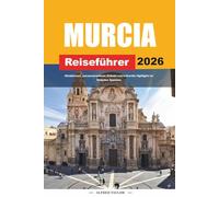 MURCIA REISEFÜHRER 2026: Attraktionen, sonnenverwöhnte Strände und kulturelle Highlights im Südosten Spaniens