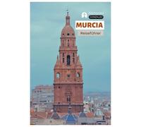 Murcia Reiseführer: Top Sehenswürdigkeiten, Barockarchitektur, Kathedralen, Kulinarik, Unterkünfte, Tagesausflüge und Routenvorschläge