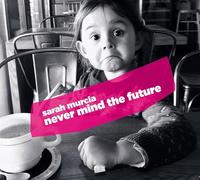 Murcia, Sarah - Never Mind the Future