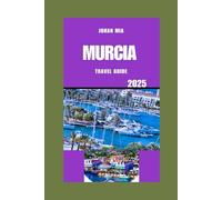 MURCIA TRAVEL GUIDE 2025