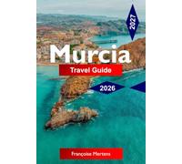 MURCIA TRAVEL GUIDE 2026 - 2027: Discover Baroque Splendour, Mediterranean Flavours, Festival Culture, and Authentic Spanish Life in One of Europe's Best-Kept Secrets