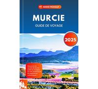 MURCIE GUIDE DE VOYAGE 2025: Découvrez les secrets de Murcie : guide du voyageur sur l'art, l'aventure et les expériences authentiques
