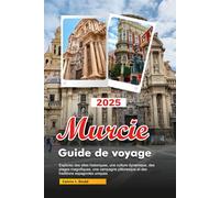 MURCIE Guide de voyage 2026: Explorez des sites historiques, une culture dynamique, des plages magnifiques, une campagne pittoresque et des traditions espagnoles uniques