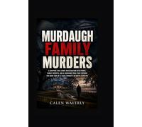 Murdaugh Family Murders: A Gripping True Crime Investigation into Power, Family Secrets, and a Shocking Trial That Exposed the Dark Side of a Legal Dynasty in South Carolina