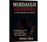 Murdaugh Murders: A Southern Scandal - The Shocking True Story of Alex Murdaugh and the Family Secrets That Rocked America