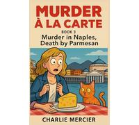 MURDER À LA CARTE Book 3: Murder in Naples, Death by Parmesan: Charlie Mercier, gourmet sleuth by taste… and by accident A mouthwatering cozy mystery full of humor, travel, and gourmet chaos.: 16