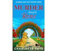 Murder Among the Roses: A Deadly Garden of Lies and Rivalry (Emma Hart Cozy Mystery Series)