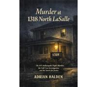 Murder at 1318 North LaSalle: The 1971 Indianapolis Triple Murder, the Cold Case Investigation, and the Search for Justice