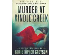 Murder at Kindle Creek: A Heart Pounding Detective Crime Mystery That Will Keep You Guessing (The Case Files of Detective Charlie Westbrook)