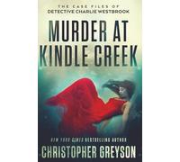 Murder at Kindle Creek: A Heart Pounding Detective Crime Mystery That Will Keep You Guessing (The Case Files of Detective Charlie Westbrook)