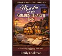Murder at the Golden Hearth Inn: A Warm Senior Sleuth Cozy of Found Family and Old Secrets (The Golden Hearth Mystery Club)