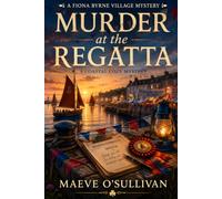 Murder at the Regatta: An Irish Coastal Village Cozy Mystery with an Amateur Sleuth (The Fiona Byrne Village Mysteries)