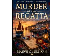 Murder at the Regatta: An Irish Coastal Village Cozy Mystery with an Amateur Sleuth (The Fiona Byrne Village Mysteries)