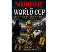 Murder At The World Cup Soccer Tournament: A Murder Mystery Novel Collector's Edition A Holmes Gang Series Mystery Novel (A Holmes Gang Mystery Novel Series)