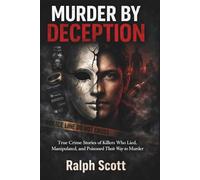 MURDER BY DECEPTION: True Crime Stories of Killers Who Lied, Manipulated, and Poisoned Their Way to Murder
