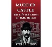 Murder Castle: The Life and Crimes of H.H. Holmes (True Crime Series)