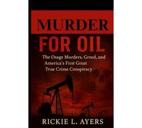 Murder for Oil: The Osage Murders, Greed, and America’s First Great True Crime Conspiracy (Unsolved Murder Files: True Crime & Serial Killer Cases)