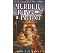 Murder, Icing, and Ill Intent: A Lethally Lovely Wedding-Day Cozy Mystery (A Briar Hollow Cozy Culinary Mystery)