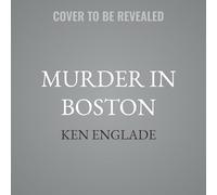 Murder in Boston: A Woman Murdered. a City Torn Apart. a Crime That Gripped a Nation. and That's Just the Beginning . . .