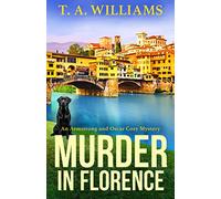 Murder in Florence: An addictive cozy murder mystery from T. A. Williams (An Armstrong and Oscar Cozy Mystery, 3)