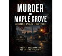 Murder in Maple Grove: A Collection of Small-Town Cozy Mysteries for Women Who Love Quick Whodunits: Murder in Maple Grove: A Collection of Small-Town Cozy Mysteries