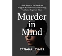 Murder in Mind: Untold Stories of the Minds That Snapped-Understanding the Psychology That Turns People Into Killers