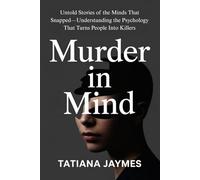 Murder in Mind: Untold Stories of the Minds That Snapped-Understanding the Psychology That Turns People Into Killers
