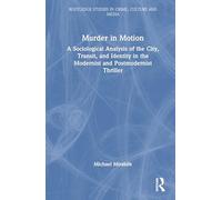 Murder in Motion: A Sociological Analysis of the City, Transit, and Identity in the Modernist and Postmodernist Thriller (Routledge Studies in Crime, Culture and Media)