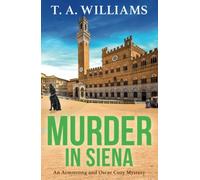 Murder in Siena: A gripping instalment in T.A.Williams' bestselling cozy crime mystery series (An Armstrong and Oscar Cozy Mystery, 4)