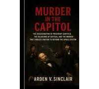 Murder in the Capitol: The Assassination of President Garfield, the Delusions of Guiteau, and the Murder That Forced a Nation to Reform the Spoils System