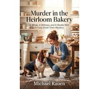 Murder in the Heirloom Bakery: A Whisk, A Witness, and A Woeful Will: A Cozy Small-Town Mystery: 1 (Oakhaven Baker Mysteries)