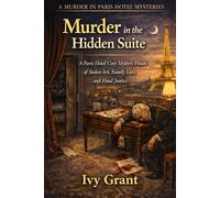 Murder in the Hidden Suite: A Paris Hotel Cozy Mystery Finale of Stolen Art, Family Lies, and Final Justice (A MURDER IN PARIS HOTEL MYSTERIES)
