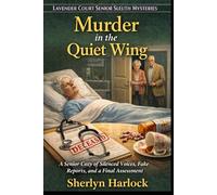 Murder in the Quiet Wing: A Senior Cozy of Silenced Voices, Fake Reports, and a Final Assessment (Lavender Court Senior Sleuth Mysteries)
