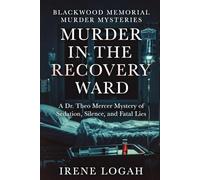 Murder in the Recovery Ward: A Dr. Theo Mercer Mystery of Sedation, Silence, and Fatal Lies (Blackwood Memorial Murder Mysteries)