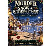 Murder in the Snow at Kittering St Mary: A Cozy Christmas Elimination Mystery Puzzle Book with Six Connected Cases, 5,500 Suspects and One Festive Mastermind for Adults Who Love Whodunits