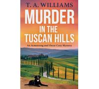 Murder in the Tuscan Hills: It's murder in paradise! A brilliant cozy mystery from bestseller T A Williams (An Armstrong and Oscar Cozy Mystery, 10)