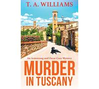 Murder in Tuscany: The start of a page-turning cozy mystery series from T A Williams (An Armstrong and Oscar Cozy Mystery, 1)