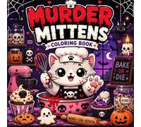 Murder Mittens Coloring Book: A Creepy Cute Coloring Book of Tiny Killer Cats, Monster Cookies, Candy Chaos, and Haunted Baking Fun