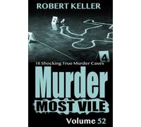 Murder Most Vile Volume 52: 18 Shocking True Crime Cases of Murder and Mayhem