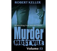 Murder Most Vile Volume 53: 18 Shocking True Crime Cases of Murder and Mayhem