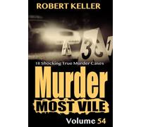 Murder Most Vile Volume 54: 18 Shocking True Crime Cases of Murder and Mayhem