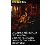 Murder Mysteries - S.s. Van Dine Edition: 12 Detective Novels In One V